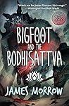Bigfoot and the Bodhisattva by James K. Morrow