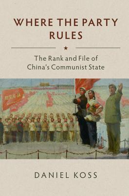 Where the Party Rules: The Rank and File of China's Communist State (Studies of the Weatherhead East Asian Institute, Columbia University)