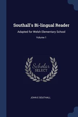 Southall's Bi-lingual Reader: Adapted for Welsh Elementary School; Volume 1