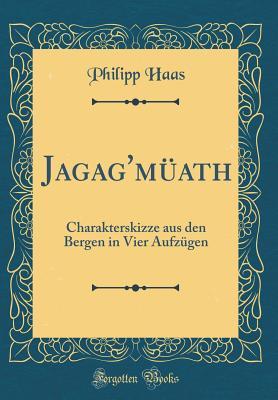 Jagag'müath: Charakterskizze aus den Bergen in Vier Aufzügen (Classic Reprint) (German Edition)