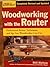 Woodworking with the Router: Professional Router Techniques and Jigs Any Woodworker Can Use
