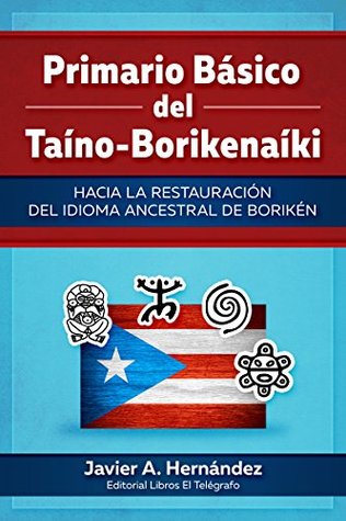 Primario Básico del Taíno-Borikenaíki: Hacia la restauración del idioma ancestral de Borikén (Spanish Edition)