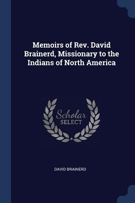 Memoirs of Rev. David Brainerd, Missionary to the Indians of North America