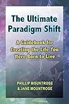 The Ultimate Paradigm Shift: A Guidebook for Creating the Life You Were Born to Live
