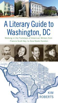 A Literary Guide to Washington, DC: Walking in the Footsteps of American Writers from Francis Scott Key to Zora Neale Hurston (Hardcover)