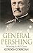 General Pershing: Winning At All Costs