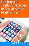 Kostenlose Traffic Strategien in Social Media Plattformen (German Edition)