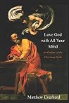 Love God With All Your Mind: An Outline of the Christian Faith Love God With All Your Mind: An Outline of the Christian Faith