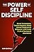 The Power of Self Discipline: Resist Temptations, Control Impulses, Boost Mental Toughness & Willpower, and Create A Life of Success & Abundance
