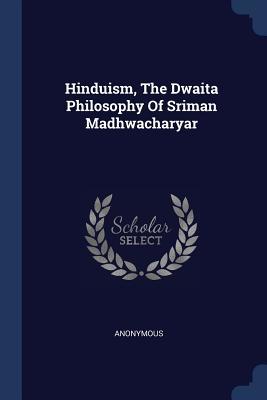Hinduism, The Dwaita Philosophy Of Sriman Madhwacharyar