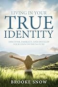 Living in Your True Identity: Discover, Embrace, and Develop Your Own Divine Nature 