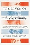 The Lives of the Constitution: Ten Exceptional Minds that Shaped America’s Supreme Law