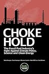 Choke Hold: The Fossil Fuel Industry's Fight against Climate Policy, Science and Clean Energy