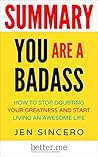 Summary: You Are a Badass: How to Stop Doubting Your Greatness and Start Living an Awesome Life by Jen Sincero