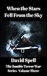 When the Stars Fell From the Sky: The Zombie Terror War Series- Volume Three When the Stars Fell From the Sky: The Zombie Terror War Series- Volume Three