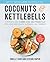 Coconuts & Kettlebells: A Personalized 4-Week Food and Fitness Plan for Long-Term Health, Happiness, and Freedom