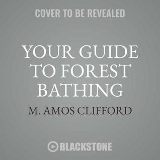 Your Guide to Forest Bathing Lib/E: Experience the Healing Power of Nature