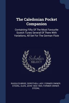 The Caledonian Pocket Companion, containing Fifty of the Most Favourite Scotch Tunes, several of them with Variations, all set for the German Flute