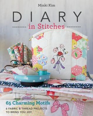 Diary in Stitches: 65 Charming Motifs - 6 Fabric & Thread Projects to Bring You Joy (Paperback)