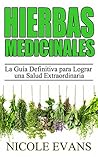 Hierbas Medicinales: La Guía Definitiva para Lograr una Salud Extraordinaria (Spanish Edition)