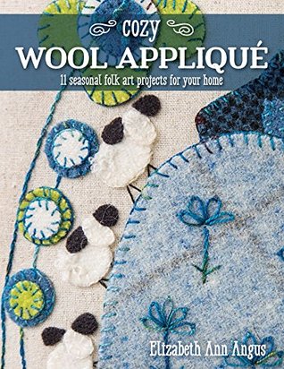Cozy Wool Appliqué: 11 Seasonal Folk Art Projects for Your Home (Kindle Edition)