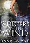 Whispers On The Wind by Dana Wayne Whispers On The Wind by Dana Wayne