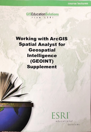 Working with ArcGIS Spatial Analyst for Geospatial Intelligence (GEOINT) Supplement Course Lectures