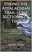 Hiking the Appalachian Trail - One Section at a Time: One Man's Personal Account of Section Hiking the Entire Trail