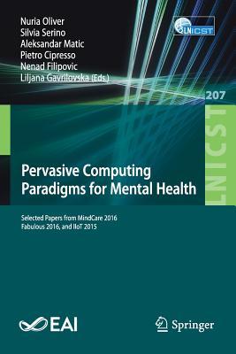 Pervasive Computing Paradigms for Mental Health: Selected Papers from MindCare 2016, Fabulous 2016, and IIoT 2015 (Lecture Notes of the Institute for ... and Telecommunications Engineering, 207)