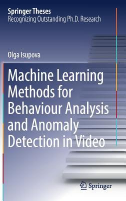 Machine Learning Methods for Behaviour Analysis and Anomaly Detection in Video (Springer Theses)