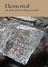 Elemental: An Arts and Ecology Reader Elemental: An Arts and Ecology Reader