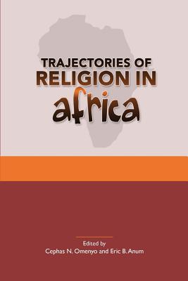 Trajectories of Religion in Africa: Essays in Honour of John S. Pobee (Studies in World Christianity and Interreligious Relations, 48)