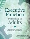 Executive Function Difficulties in Adults: 100 Ways to Help Your Clients Live Productive and Happy Lives