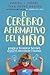 El cerebro afirmativo del niño: Ayuda a tu hijo a ser más resiliente, autónomo y creativo