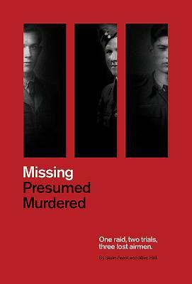 Missing Presumed Murdered: One raid, two trials, three lost airmen (Hardcover)
