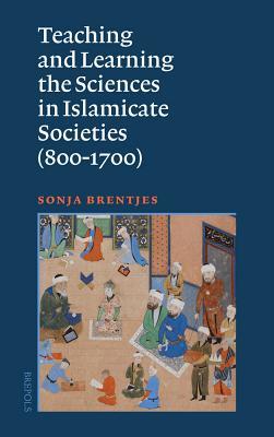 Teaching and Learning the Sciences in Islamicate Societies (800-1700) (Studies on the Faculty of Arts. History and Influence)