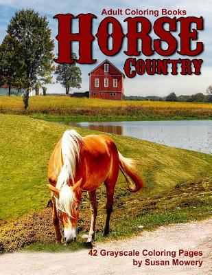 Adult Coloring Books Horse Country: 42 Grayscale Coloring Pages of Horse, Ponies, Country Scenes, Barns and More