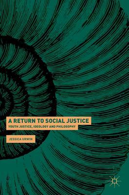 A Return to Social Justice: Youth Justice, Ideology and Philosophy (Hardcover)