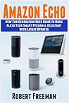 Amazon Echo: New 2nd Generation User Guide to Make Alexa Your Smart Personal Assistant with Latest Updates (Alexa, Amazon Echo user manual, step-by-step guide) (Echo, Alexa, guide)