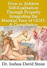 How to Achieve Self-Realization Through Properly Integrating Thematerial Face of God: A Compilation How to Achieve Self-Realization Through Properly Integrating Thematerial Face of God: A Compilation