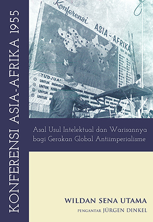 Konferensi Asia Afrika: Asal Usul Intelektual dan Warisannya bagi Gerakan Global Antiimperialisme (Paperback)