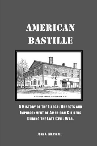 American Bastille: A History of the Illegal Arrests and Imprisonment of American Citizens During the Late Civil War, Annotated. (Paperback)