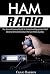 Ham Radio: The General License Guide To Understand Equipment And Become A Radio Amateur The Fast And Easy Way