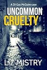 Uncommon Cruelty by Liz Mistry