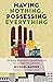 Having Nothing, Possessing ...