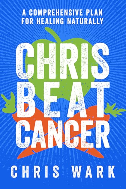 Chris Beat Cancer: A Comprehensive Plan for Healing Naturally