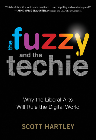 The Fuzzy And The Techie: Why the Liberal Arts Will Rule the Digital World – Humanities and Soft Skills for AI-Driven Business