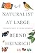 A Naturalist at Large The Best Essays of Bernd Heinrich by Bernd Heinrich