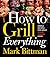 How To Grill Everything: Simple Recipes for Great Flame-Cooked Food: A Grilling BBQ Cookbook (How to Cook Everything Series, 8)
