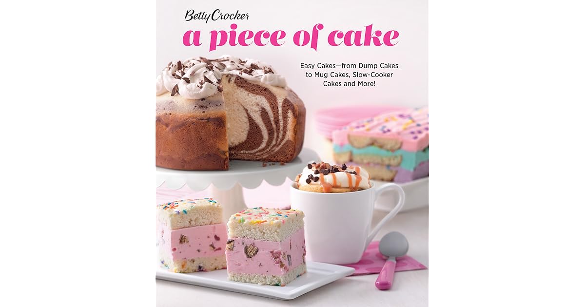 Betty Crocker A Piece of Cake Easy Cakes—from Dump Cakes to Mug Cakes